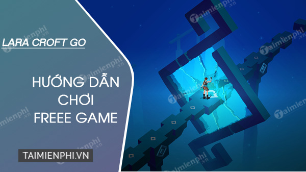 cach choi mien phi game lara croft go