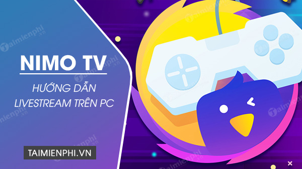 Hướng dẫn sử dụng Nimo TV Live Stream trên máy tính