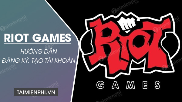Hướng dẫn đăng ký, tạo tài khoản Riot Games chơi Valorant