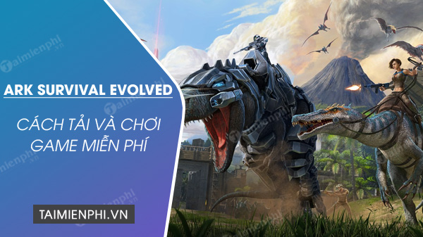 cach tai va choi mien phi game ark survival evolved