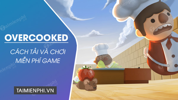 cach tai va choi mien phi game overcooked