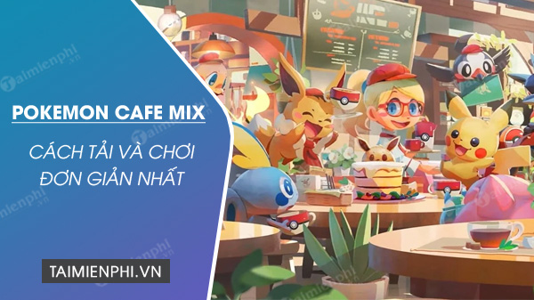huong dan tai va choi game pokemon cafe mix