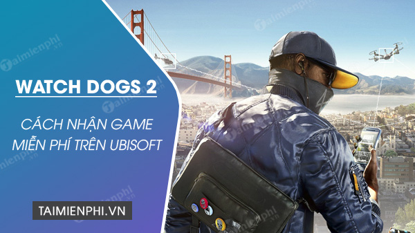 dang ky nhan mien phi game watch dogs 2 tren ubisoft