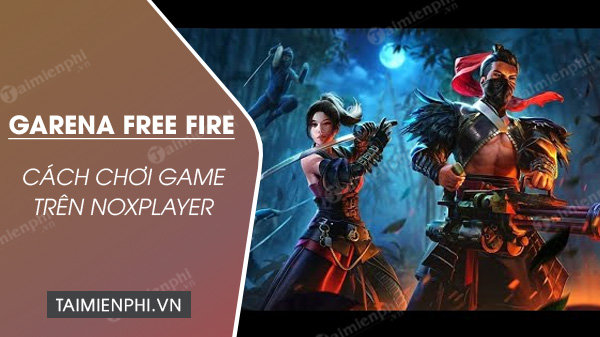 cach choi garena free fire tren gia lap android noxplayer