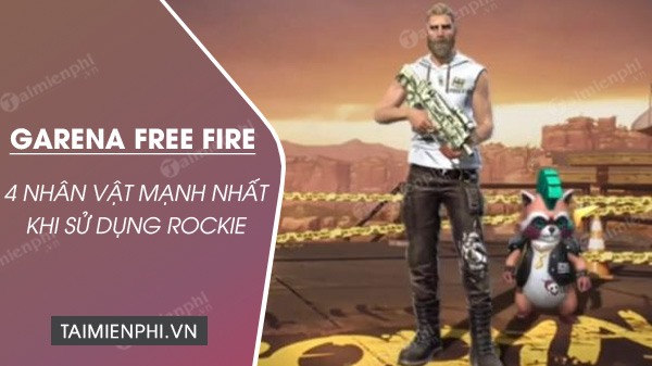 4 nhan vat free fire manh nhat khi co tro thu rockie