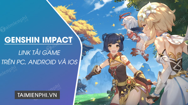 Link tải Genshin Impact trên PC, Android và iOS