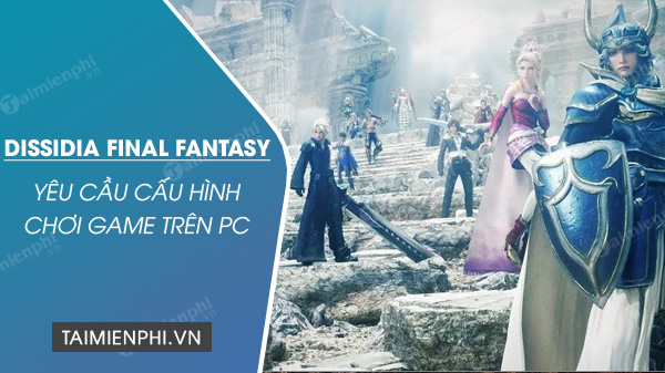 Cấu hình chơi game Dissidia Final Fantasy trên PC