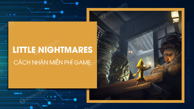 cach nhan mien phi little nightmares game phieu luu giai do