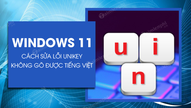 Cách sửa lỗi Unikey không gõ được tiếng Việt trong Windows 11