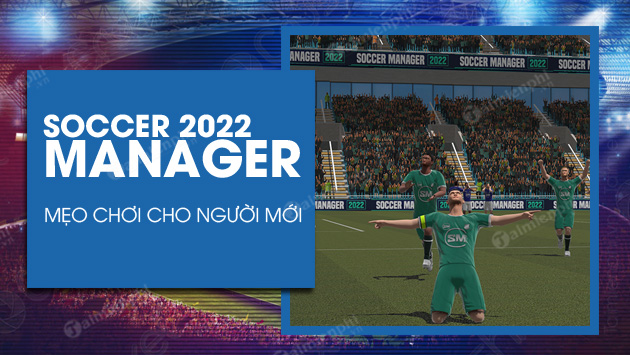 meo choi soccer manager 2022 cho nguoi moi