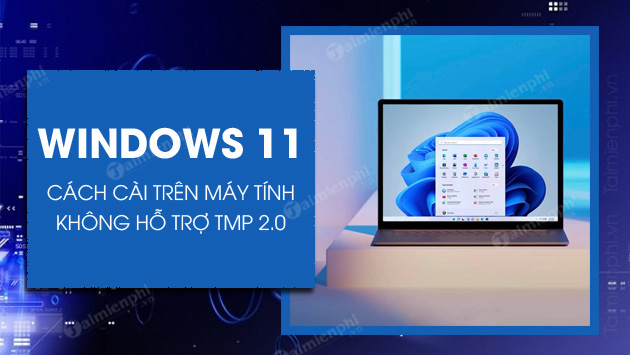 Cách cài Windows 11 trên máy tính cũ, không có TPM 2.0