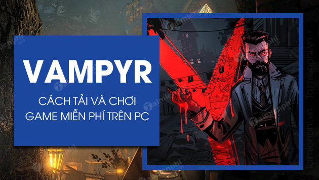Cách cài đặt và sửa chữa Vampyr miễn phí từ Epic Play Store