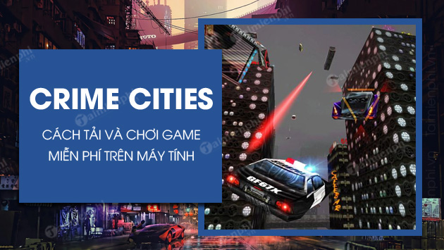 Hướng dẫn tải và chơi Crime Cities miễn phí