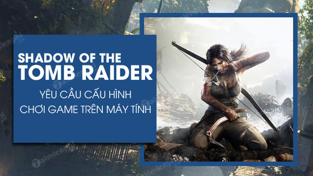 cau hinh choi game shadow of the tomb raider tren pc