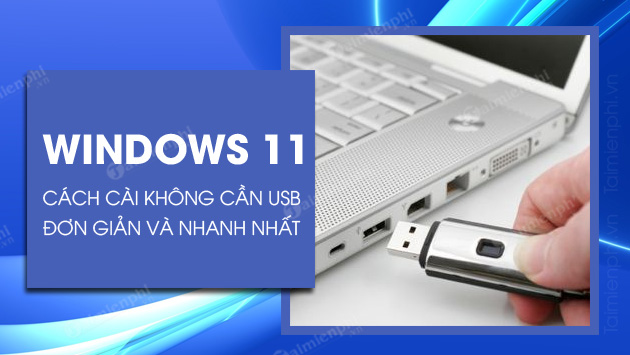 Cách cài Windows 11 không cần USB trên PC, Laptop