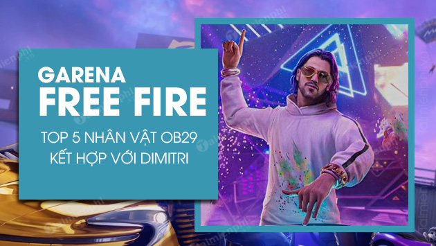 top 5 nhan vat free fire ob29 ket hop voi dimitri