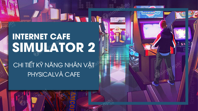 Chi tiết kỹ năng nhân vật Internet Cafe Simulator 2
