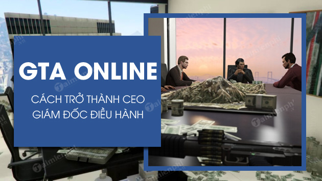 cach tro thanh ceo trong gta online