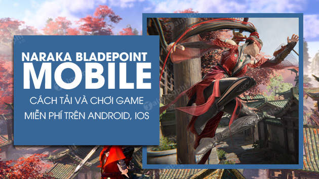 Link tải Naraka Bladepoint Mobile cho Android, iOS