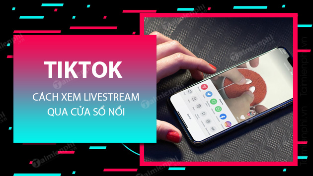 cach xem livestream tiktok cua so noi