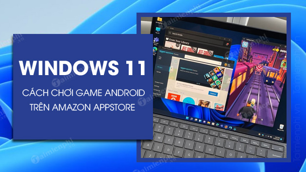 Cách tải và chơi game Android trên Windows 11