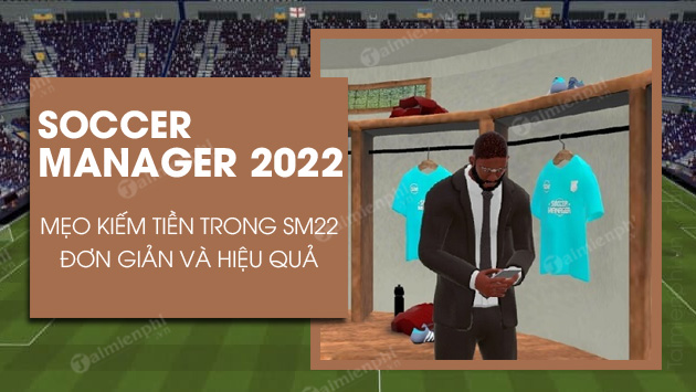 cach kiem tien trong soccer manager 2022 nhanh nhat