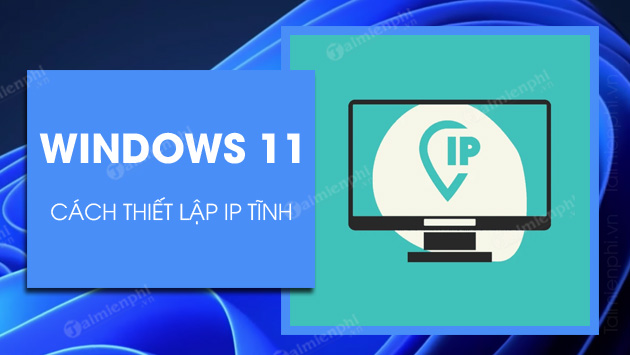 Cách đặt IP tĩnh trên Windows 11