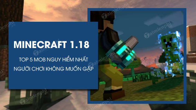 top 5 mob nguy hiem nhat trong minecraft 1 18