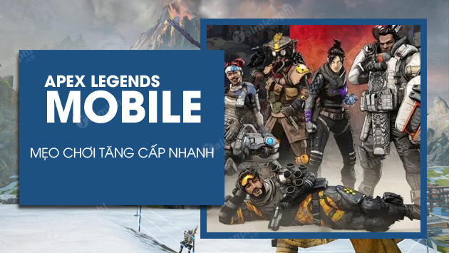 Mẹo chơi Apex Legends Mobile tăng cấp nhanh