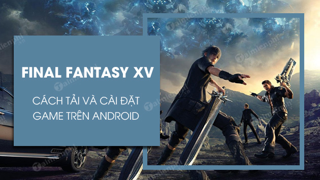Cách cài đặt và cài đặt Final Fantasy xv trên Android
