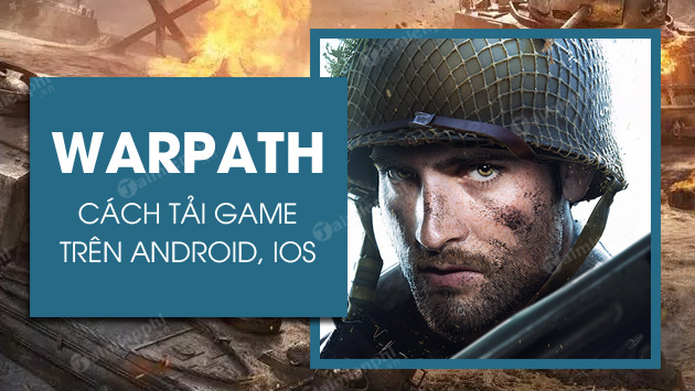 Cách tải game Warpath trên Android, iOS tại Việt Nam
