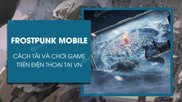 Cách tải và chơi Frostpunk Mobile tại Việt Nam