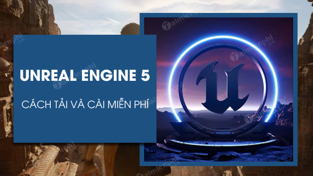 Cách tải và cài Unreal Engine 5 miễn phí
Cách tải và cài Unreal Engine 5 miễn phí