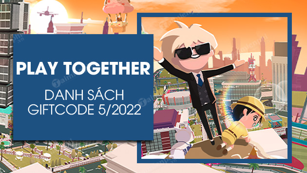 Code Play Together tháng 5/2022 mới nhất – Thủ thuật