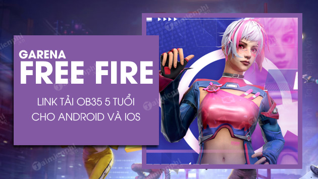 link tai garena free fire ob35 5 tuoi cho android va ios