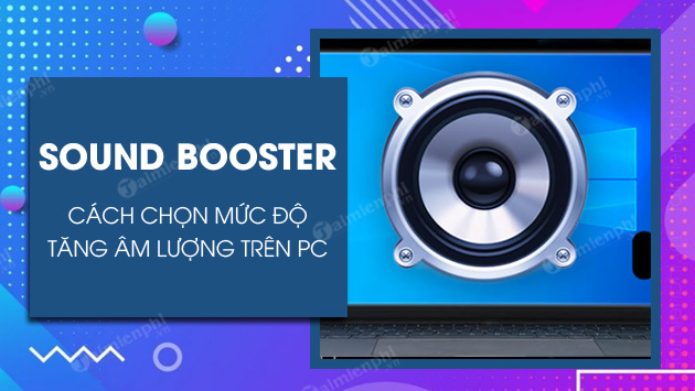 cach chon muc do tang am luong may tinh hon 100 voi sound booster