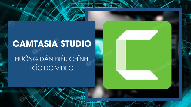 Cách đổi tốc độ video trên Camtasia Studio, làm chậm hoặc tua nhanh