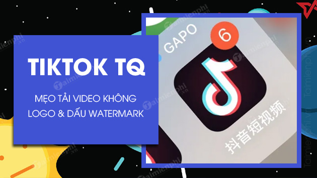 Cách tải video Tiktok Trung Quốc không có logo, id, dấu watermark