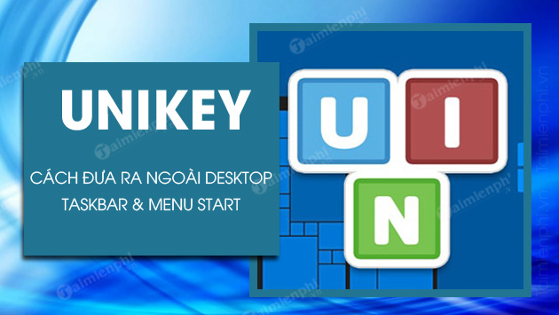 Cách đưa Unikey ra màn hình Desktop, Taskbar, Menu Start