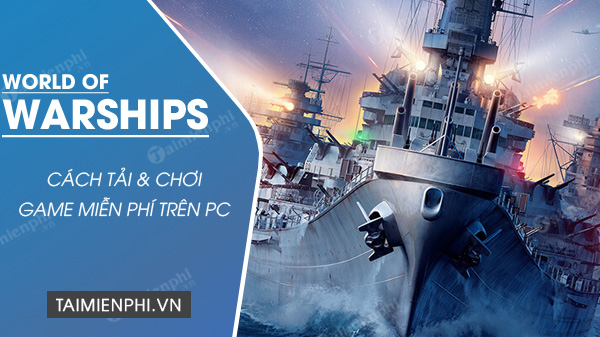 cach tai va choi world of warships mien phi tren pc