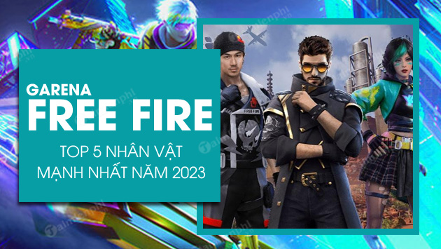 top 5 nhan vat free fire manh nhat 2023