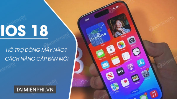 cap nhat ios 18 ho tro dong may nao