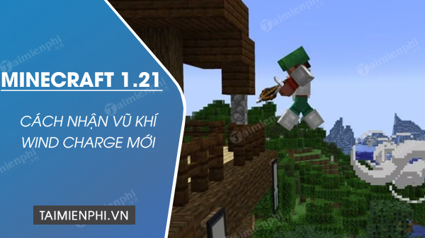 cach nhan vu khi wind charge moi trong minecraft 1 21