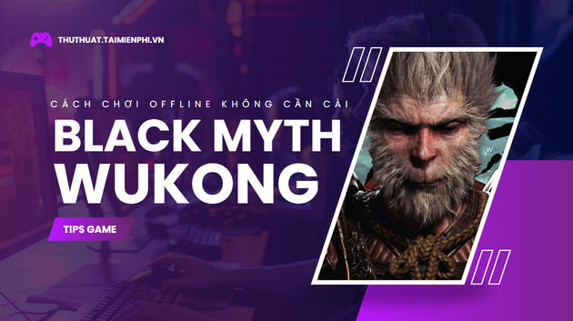 cach choi black myth wukong offline khong can cai