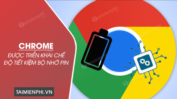 google trien khai che do tiet kiem bo nho pin cho chrome