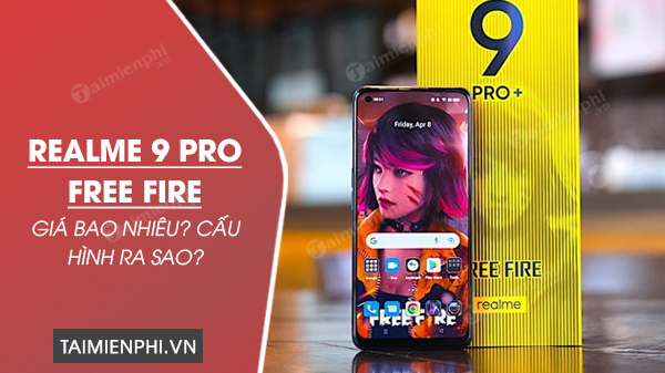 Realme 9 Pro + Free Fire giá bao nhiêu? Cấu hình ra sao?