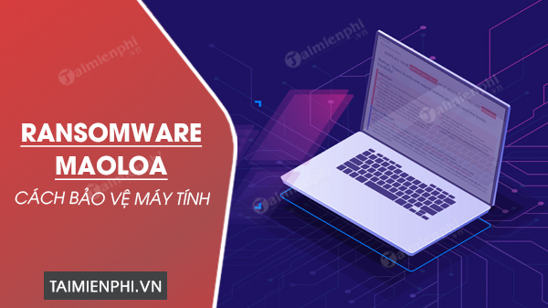 Cách bảo vệ máy tính khỏi ransomware Maoloa