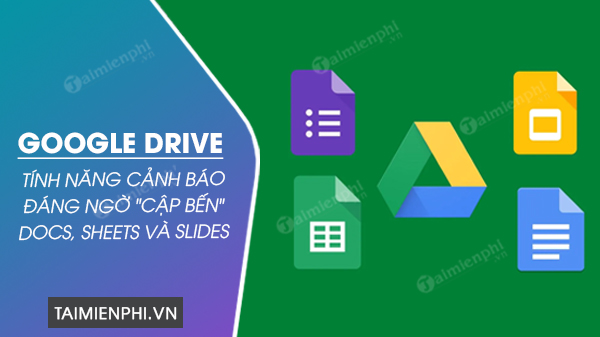 Google Drive them tinh nang canh bao cho nguoi dung ve tep dang ngo