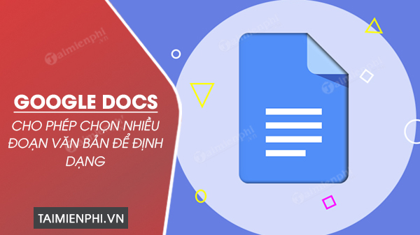 Google Docs cho phep chon nhieu doan van ban dinh dang
