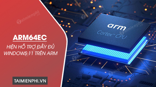 ARM64EC ho tro Windows 11 tren ARM